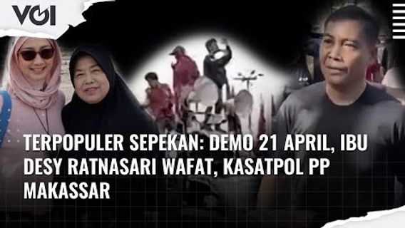 本周最受欢迎的视频：4月21日演示，Desy Ratnasari的母亲去世，Kasatpol PP Makassar