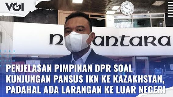 VIDÉO: Le Leader De La Chambre Des Représentants Explique La Visite Du Comité Spécial Pour IKN Au Kazakhstan, Même S’il Est Interdit De Se Rendre à L’étranger