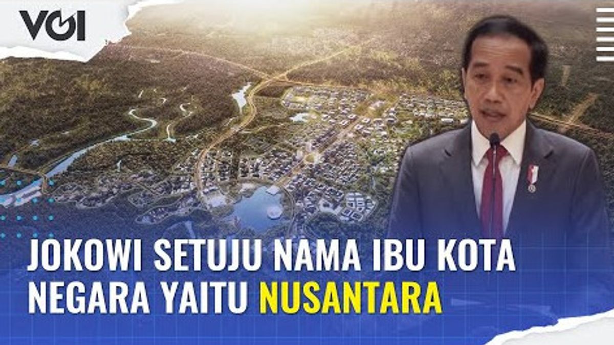VIDEO: Jokowi Setuju Nama Ibu Kota Negara yaitu Nusantara