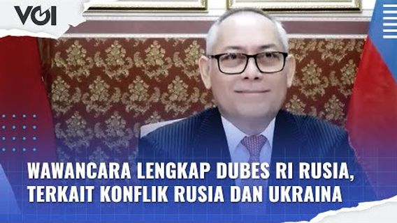 VIDEO: Wawancara Lengkap Dubes RI untuk Rusia, Terkait Konflik Rusia dan Ukraina