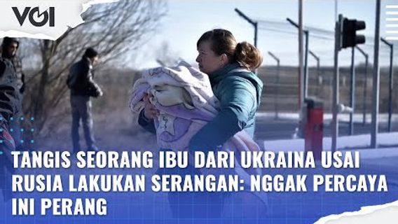 VIDEO: Tangis Seorang Ibu dari Ukraina Usai Rusia Lakukan Serangan: Nggak Percaya Ini Perang