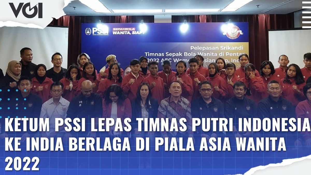 VIDEO: Ini Harapan Ketua Umum PSSI Kepada Timnas Putri Indonesia di Piala Asia Wanita 2022