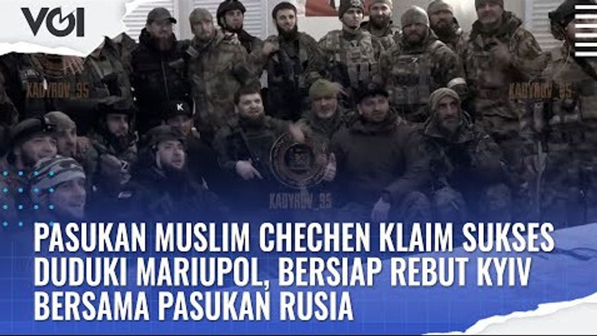 VIDEO: Pasukan Muslim Chechen Klaim Sukses Duduki Mariupol, Bersiap Rebut Kyiv Bersama Pasukan Rusia