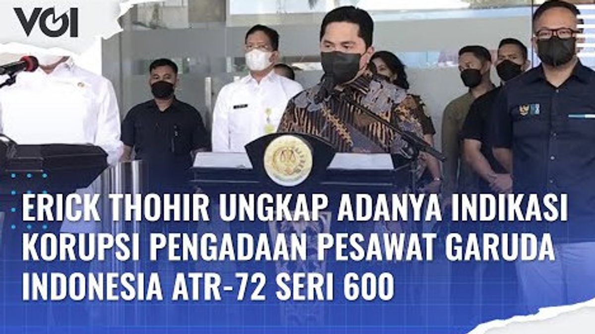 VIDEO: Erick Thohir Reveals Indications Of Corruption In Procurement Of Garuda Indonesia ATR 72 Series 600 Airplanes