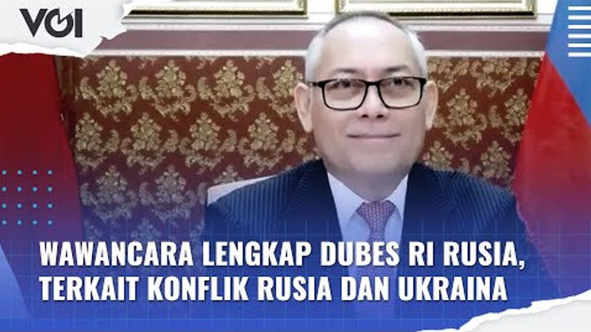 ビデオ:ロシアとウクライナの紛争に関連する駐ロシアインドネシア大使の完全なインタビュー