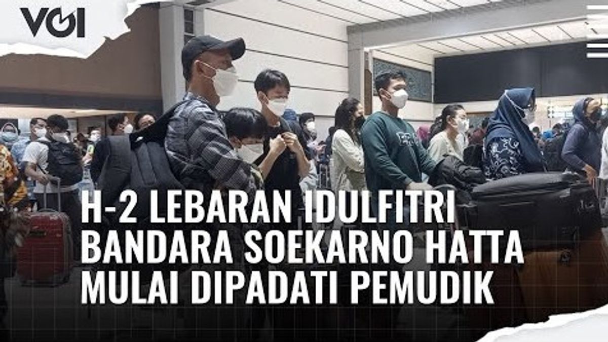 VIDEO: D-2 Eid Al-Fitr, Soekarno Hatta Airport Starts To Be Crowded With Homecoming