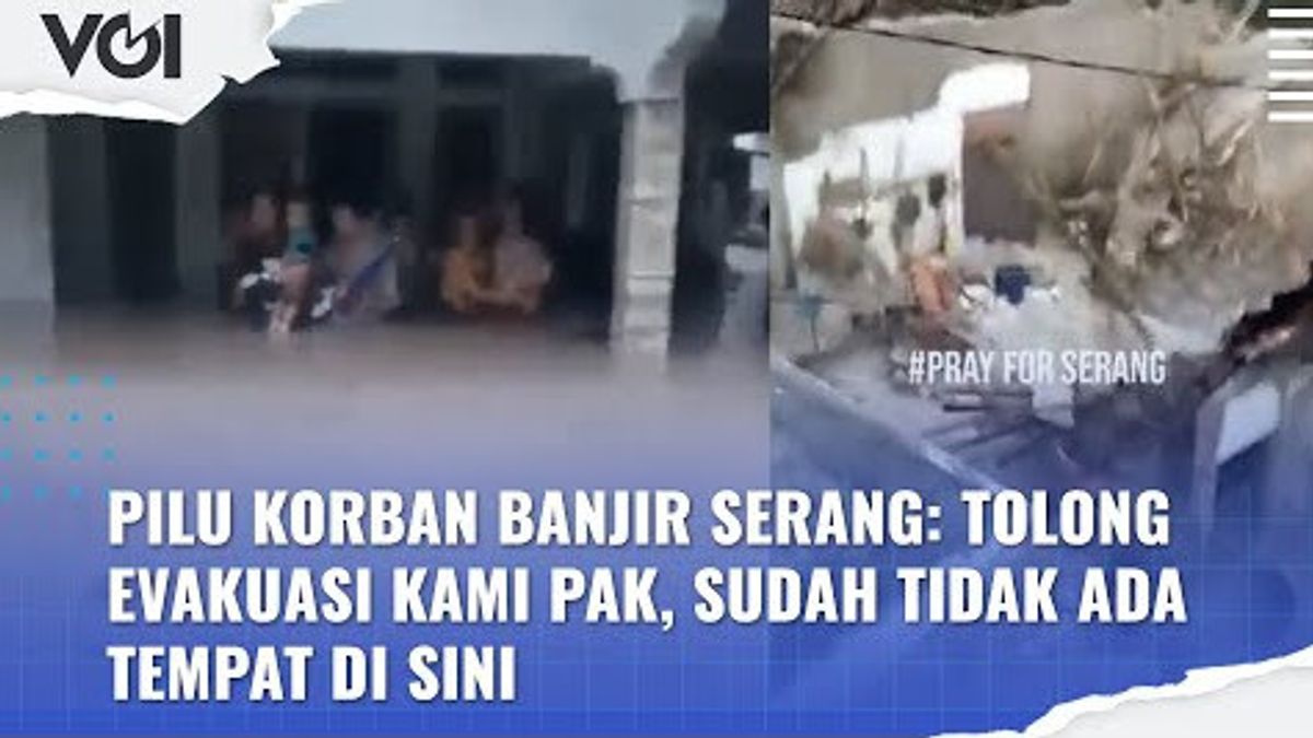 VIDEO: Pilu Korban Banjir Serang: Tolong Evakuasi Kami Pak, Sudah Tidak Ada Tempat di Sini