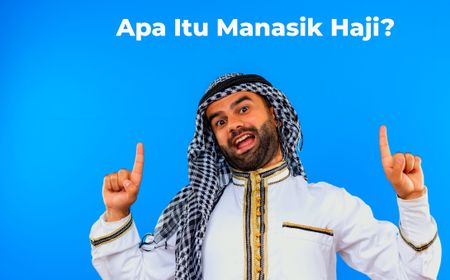 Apa Itu Manasik Haji? Berikut Penjelasan Beserta Urutan dan Tata Caranya