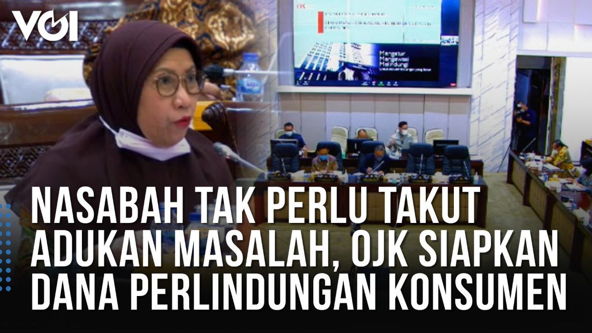 VIDEO: Customers Don't Be Afraid, OJK Prepares Consumer Protection Funds Of Up To Tens Of Billions