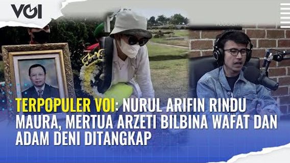 Terpopuler Video VOI: Nurul Arifin Rindu Maura, Mertua Arzeti Bilbina Wafat dan Adam Deni Ditangkap