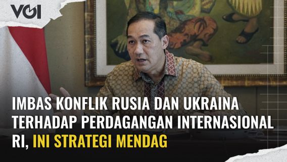 VIDEO: Imbas Konflik Rusia dan Ukraina Terhadap Perdagangan Internasional RI, Ini Strategi Mendag