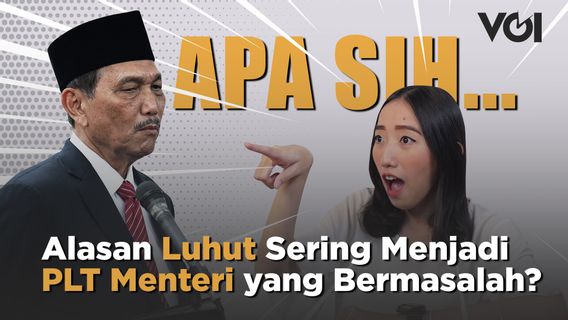 APA SIH... Alasan Luhut Sering Menjadi PLT Menteri yang Bermasalah?