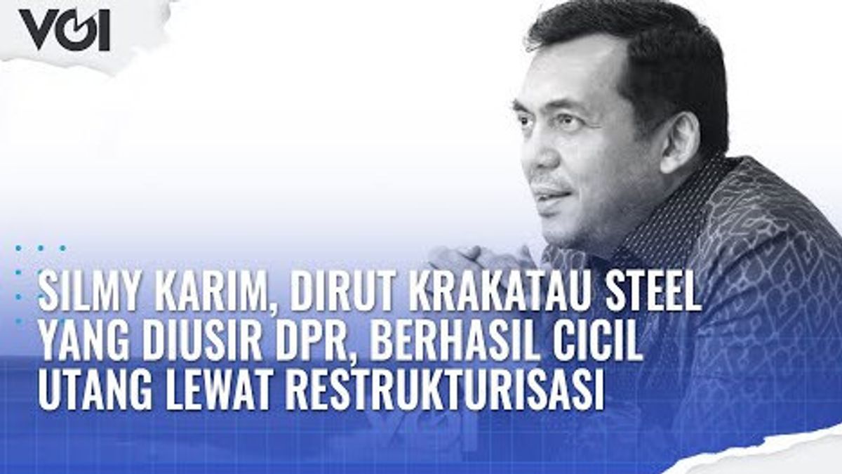 VIDEO: Silmy Karim, President Director Of Krakatau Steel Expelled By DPR, Successfully Installs Debt Through Restructuring