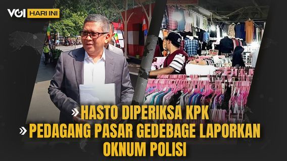 VOI Today:PDIP秘书长Hasto Datangi KPK,Gedebage Market Trader报告警察