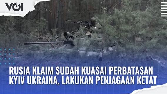 VIDEO: Rusia Klaim Sudah Kuasai Perbatasan Kyiv Ukraina, Lakukan Penjagaan Ketat